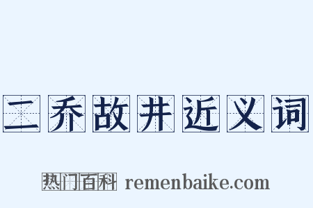 二乔故井近义词是什么意思的图片